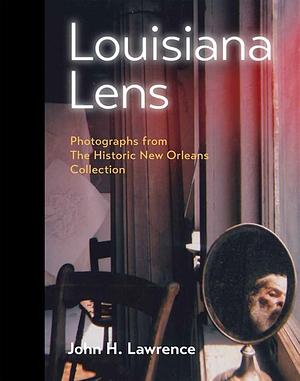 Louisiana Lens: Photographs from the Historic New Orleans Collection by John H. Lawrence