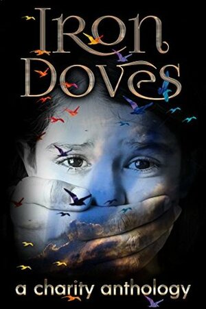 Iron Doves: A Charity Anthology by Stephanie Barr, Kim Ross, R.C. Larlham, A.C. Russell, Timothy Callahan, Heather Walker, Lisa Roth-Gulvin, J.Z. Belexes, Kaki Olsen, Eli Dawson, Michael Young, Karen Janowsky, Mira Domsky