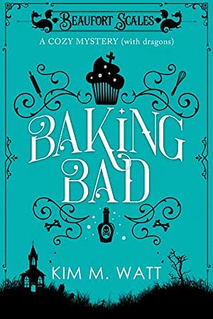 Baking Bad by Kim M. Watt