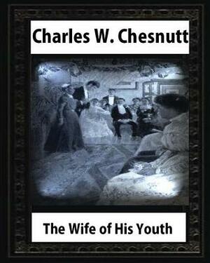 The Wife of His Youth (1899), by Charles W. Chesnutt by Charles W. Chesnutt