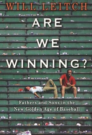Are We Winning? Fathers and Sons in the New Golden Age of Baseball by Will Leitch