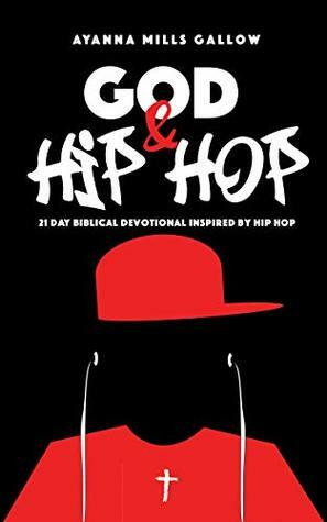 God & Hip Hop: 21 Day Biblical Devotional Inspired By Hip Hop by Ayanna Gallow