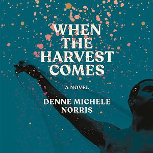 When the Harvest Comes by Denne Michele Norris