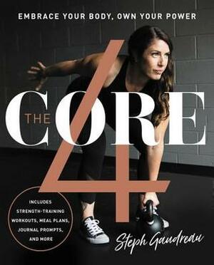 The Core 4: Embrace Your Body, Own Your Power by Stephanie Gaudreau