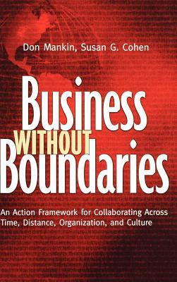 Business Without Boundaries: An Action Framework for Collaborating Across Time, Distance, Organization, and Culture by Don Mankin, Susan G. Cohen
