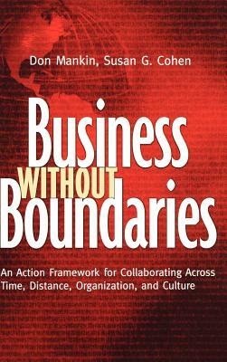 Business Without Boundaries: An Action Framework for Collaborating Across Time, Distance, Organization, and Culture by Susan G. Cohen, Don Mankin