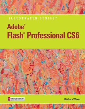 Adobe Flash Professional Cs6 Illustrated with Online Creative Cloud Updates by Barbara M. Waxer