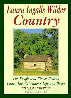 Laura Ingalls Wilder Country: The People and Places in Laura Ingalls Wilder's Life and Books by William Anderson, Leslie A. Kelly