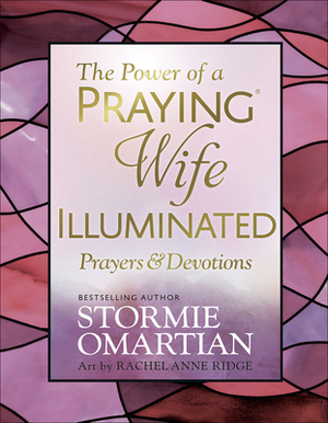 The Power of a Praying(r) Wife Illuminated Prayers and Devotions by Stormie Omartian, Rachel Anne Ridge