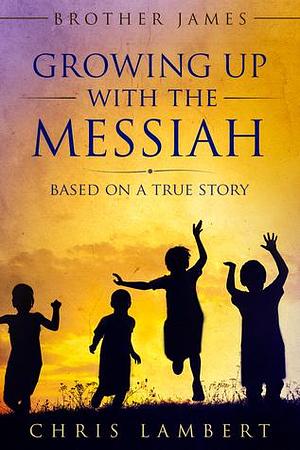 Brother James: Growing Up With the Messiah by Chris Lambert, Chris Lambert