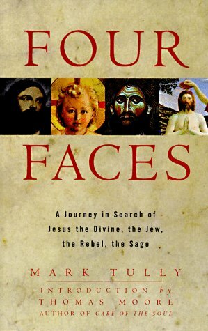 Four Faces: A Journey in Search of Jesus the Divine, the Jew, the Rebel, the Sage by Mark Tully