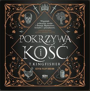 Pokrzywa i kość by Dominika Schimscheiner, T. Kingfisher