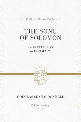 The Song of Solomon: An Invitation to Intimacy by Douglas Sean O'Donnell