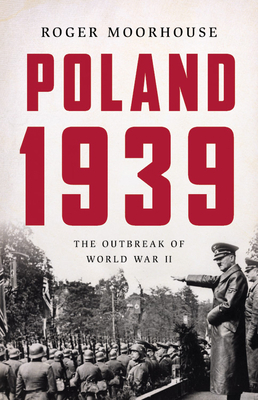 Poland 1939: The Outbreak of World War II by Roger Moorhouse