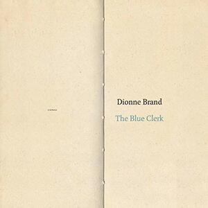 The Blue Clerk: Ars Poetica in 59 Versos by Dionne Brand
