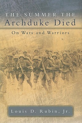 The Summer the Archduke Died: On Wars and Warriors by Louis D. Rubin