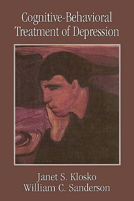 Cognitive-Behavioral Treatment of Depression by William C. Sanderson, Janet S. Klosko