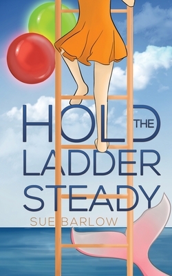 Hold the Ladder Steady by Sue Barlow