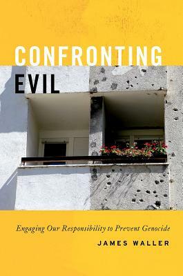 Confronting Evil: Engaging Our Responsibility to Prevent Genocide by James Waller