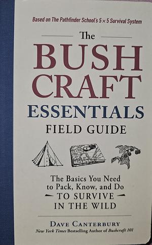 The Bushcraft Essentials Field Guide: The Basics You Need to Pack, Know, and Do to Survive in the Wild by Dave Canterbury