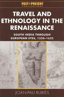 Travel and Ethnology in the Renaissance: South India Through European Eyes, 1250-1625 by Joan-Pau Rubiés