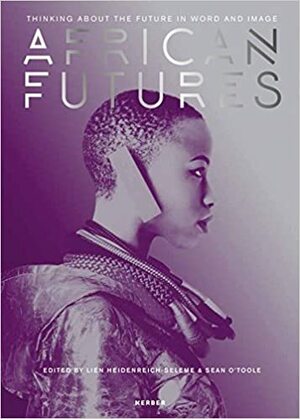 African Futures by Sean O'Toole, Lien Heidenreich-Seleme