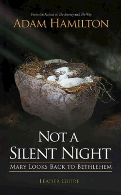 Not a Silent Night Leader Guide: Mary Looks Back to Bethlehem by Adam Hamilton
