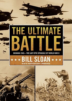 The Ultimate Battle: Okinawa 1945--The Last Epic Struggle of World War II by Bill Sloan