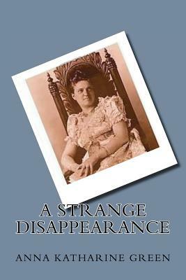 A Strange Disappearance by Anna Katharine Green