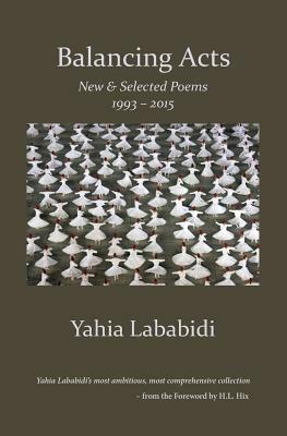 Balancing Acts: New & Selected Poems 1993 - 2015 by Yahia Lababidi