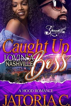 Caught Up Lovin' A Nashville Boss: A Hood Romance Standalone by Jatoria C., Jatoria C.