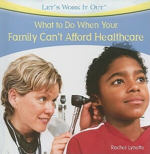 What to Do When Your Family Can't Afford Health Care by Rachel Lynette