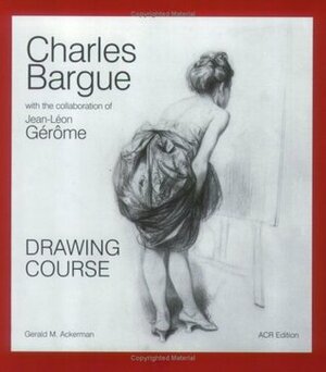 The Charles Bargue Drawing Course by Charles Bargue, Gerald M. Ackerman