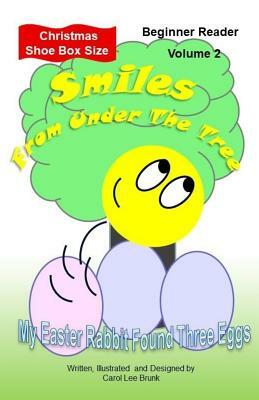 Smiles From Under The Tree Volume 2: My Easter Rabbit Found Three Eggs Christmas Shoe Box Size by Carol Lee Brunk