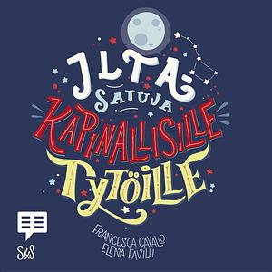 Iltasatuja kapinallisille tytöille by Elena Favilli, Francesca Cavallo