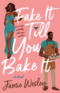 Fake It Till You Bake It by Jamie Wesley