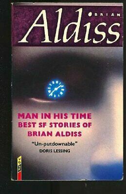 Man In His Time: Best Sf Stories Of Brian Aldiss by Brian W. Aldiss