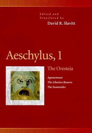 Aeschylus, 1 : The Oresteia : Agamemnon, The Libation Bearers, The Eumenides by Aeschylus, Aeschylus, David R. Slavitt