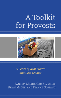 A Toolkit for Provosts: A Series of Real Stories and Case Studies by Brian McGee, Gail Simmons, Patricia Mosto