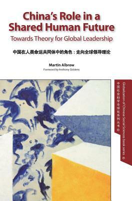 China's Role in a Shared Human Future: Towards Theory for Global Leadership by Martin Albrow