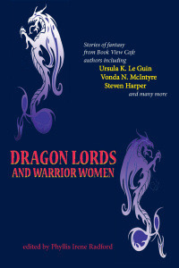 Dragon Lords and Warrior Women by Deborah J. Ross, Sherwood Smith, Nancy Jane Moore, Steven Harper, Brenda W. Clough, Judith Tarr, Ursula K. Le Guin, Katharine Eliska Kimbriel, Jennifer Stevenson, Madeleine E. Robins, Vonda N. McIntyre, Irene Radford, Sarah Zettel, Phyllis Irene Radford, Amy Sterling Casil, Pati Nagle, Maya Kaathryn Bohnhoff, Katharine Kerr, Chris Dolley