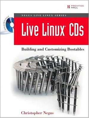 Live Linux CDs: Building and Customizing Bootables by Chris Negus