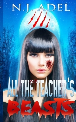 All the Teacher's Beasts by N.J. Adel