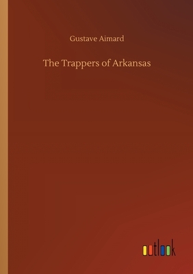 The Trappers of Arkansas by Gustave Aimard