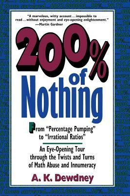200% of Nothing: An Eye-Opening Tour Through the Twists and Turns of Math Abuse and Innumeracy by A. K. Dewdney