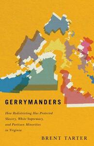 Gerrymanders: How Redistricting Has Protected Slavery, White Supremacy, and Partisan Minorities in Virginia by Brent Tarter