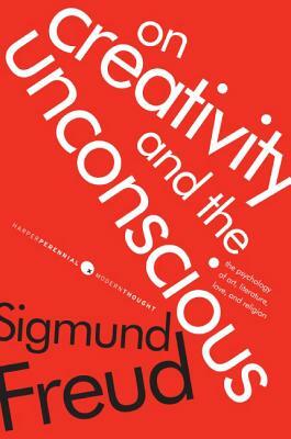 On Creativity and the Unconscious: The Psychology of Art, Literature, Love, and Religion by Sigmund Freud