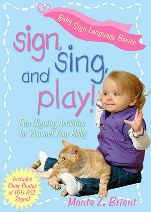 Sign, Sing, and Play!: Fun Signing Activities for You and Your Baby by Monta Briant