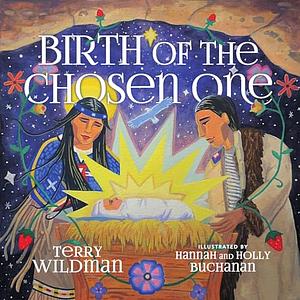 Birth of the Chosen One: A First Nations Retelling of the Christmas Story by Terry Wildman