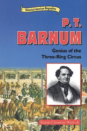 P.T. Barnum: Genius of the Three-Ring Circus by Karen Clemens Warrick